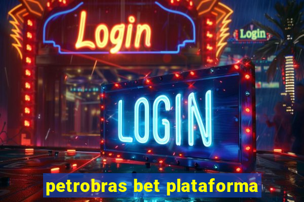 petrobras bet plataforma